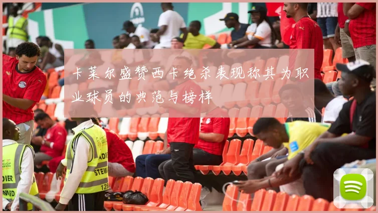 卡莱尔盛赞西卡绝杀表现称其为职业球员的典范与榜样