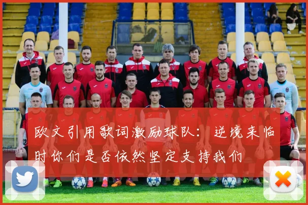 欧文引用歌词激励球队：逆境来临时你们是否依然坚定支持我们