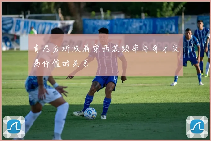 肯尼分析浓眉穿西装频率与奇才交易价值的关系
